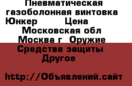 Пневматическая газоболонная винтовка (Юнкер — 2) › Цена ­ 10 000 - Московская обл., Москва г. Оружие. Средства защиты » Другое   